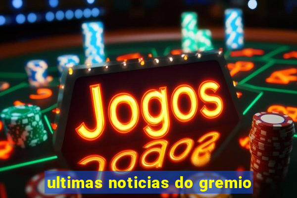 ultimas noticias do gremio